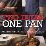 Two Dudes, One Pan Detail 100 Simple, Flavorful And Guy-Friendly Recipes